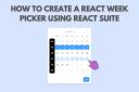 How To Create a React Week Picker Using React Suite DatePicker?